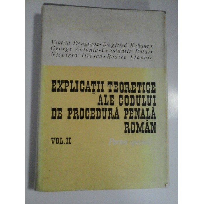 Explicatii teoretice ale codului de procedura penala roman, ( vol II )  - Vintila Dongoroz, Siegfried Kahane, George Antoniu, Constantin Bulai, Nicoleta Iliescu, Rodica Stanoiu 